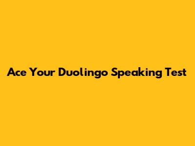 Ace Your Duolingo Speaking Test