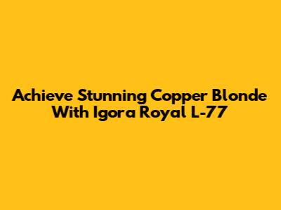 Achieve Stunning Copper Blonde With Igora Royal L-77