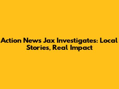 Action News Jax Investigates: Local Stories, Real Impact