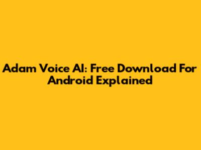 Adam Voice AI: Free Download For Android Explained