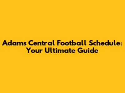 Adams Central Football Schedule: Your Ultimate Guide