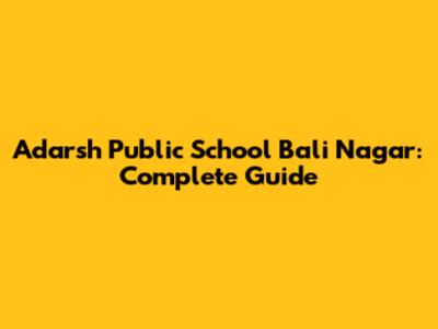 Adarsh Public School Bali Nagar: Complete Guide