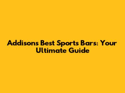 Addison's Best Sports Bars: Your Ultimate Guide