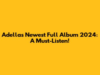 Adella's Newest Full Album 2024: A Must-Listen!