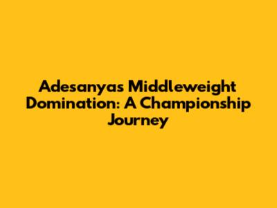 Adesanya's Middleweight Domination: A Championship Journey
