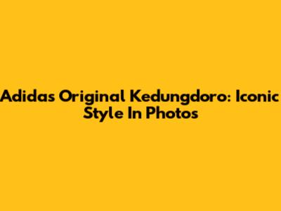 Adidas Original Kedungdoro: Iconic Style In Photos