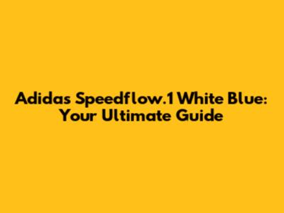 Adidas Speedflow.1 White Blue: Your Ultimate Guide
