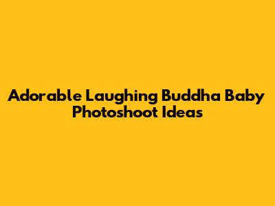 Adorable Laughing Buddha Baby Photoshoot Ideas