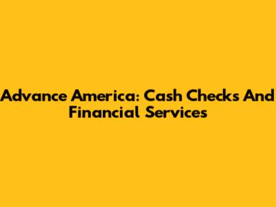 Advance America: Cash Checks And Financial Services