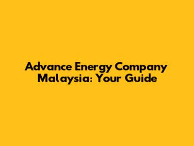 Advance Energy Company Malaysia: Your Guide
