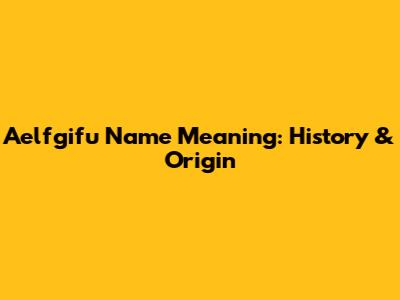 Aelfgifu Name Meaning: History & Origin