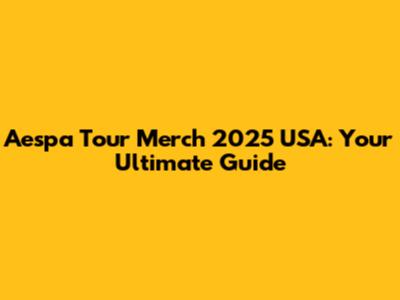 Aespa Tour Merch 2025 USA: Your Ultimate Guide