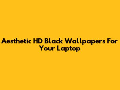 Aesthetic HD Black Wallpapers For Your Laptop