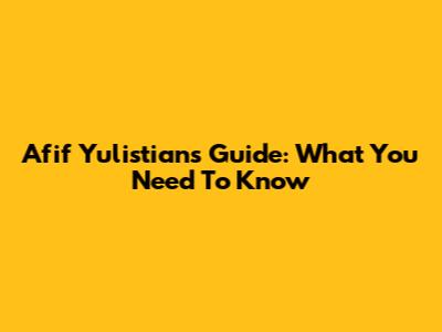 Afif Yulistian's Guide: What You Need To Know