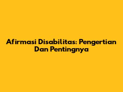 Afirmasi Disabilitas: Pengertian Dan Pentingnya