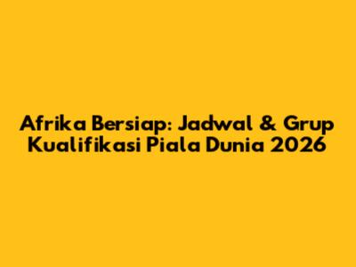 Afrika Bersiap: Jadwal & Grup Kualifikasi Piala Dunia 2026