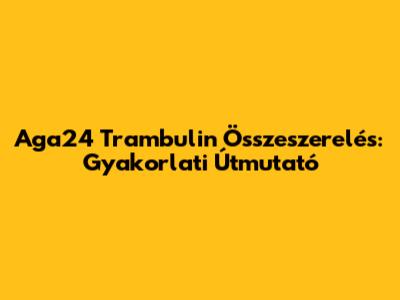 Aga24 Trambulin Összeszerelés: Gyakorlati Útmutató