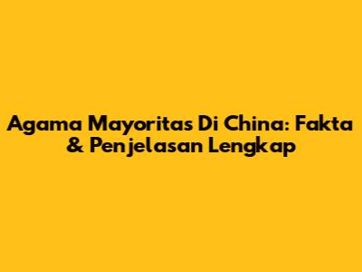 Agama Mayoritas Di China: Fakta & Penjelasan Lengkap