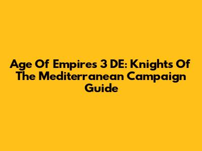 Age Of Empires 3 DE: Knights Of The Mediterranean Campaign Guide