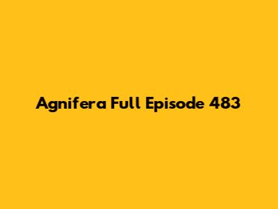 Agnifera Full Episode 483