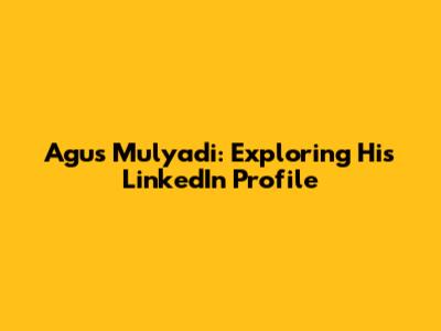 Agus Mulyadi: Exploring His LinkedIn Profile