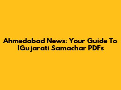 Ahmedabad News: Your Guide To IGujarati Samachar PDFs
