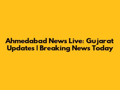Ahmedabad News Live: Gujarat Updates | Breaking News Today
