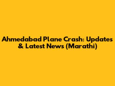 Ahmedabad Plane Crash: Updates & Latest News (Marathi)