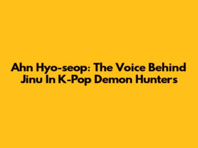 Ahn Hyo-seop: The Voice Behind Jinu In K-Pop Demon Hunters