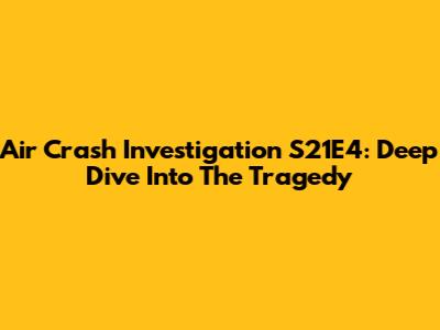 Air Crash Investigation S21E4: Deep Dive Into The Tragedy