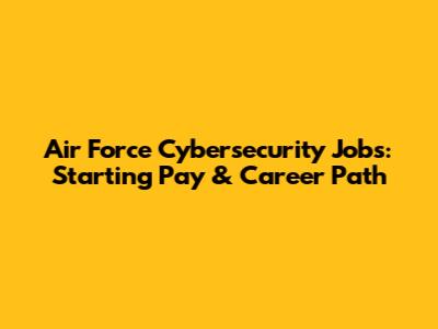 Air Force Cybersecurity Jobs: Starting Pay & Career Path