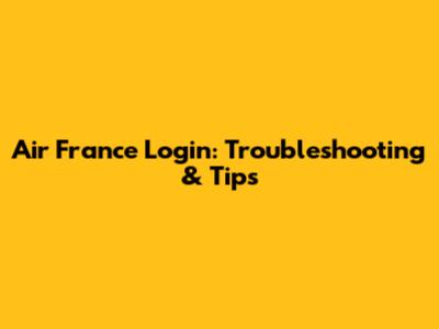 Air France Login: Troubleshooting & Tips