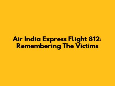 Air India Express Flight 812: Remembering The Victims