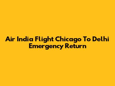 Air India Flight Chicago To Delhi Emergency Return