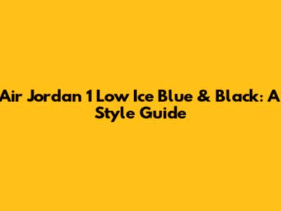 Air Jordan 1 Low Ice Blue & Black: A Style Guide