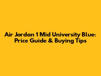 Air Jordan 1 Mid University Blue: Price Guide & Buying Tips