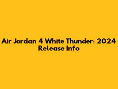 Air Jordan 4 White Thunder: 2024 Release Info