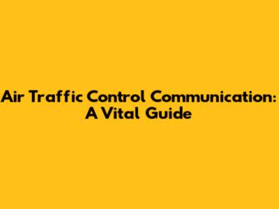 Air Traffic Control Communication: A Vital Guide