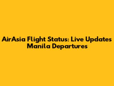 AirAsia Flight Status: Live Updates Manila Departures