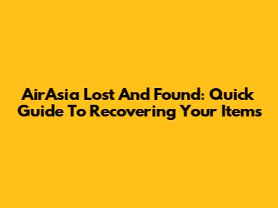 AirAsia Lost And Found: Quick Guide To Recovering Your Items