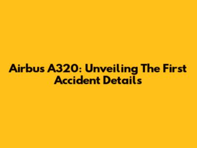 Airbus A320: Unveiling The First Accident Details