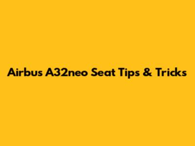 Airbus A32neo Seat Tips & Tricks