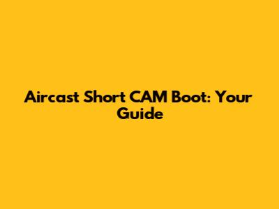 Aircast Short CAM Boot: Your Guide
