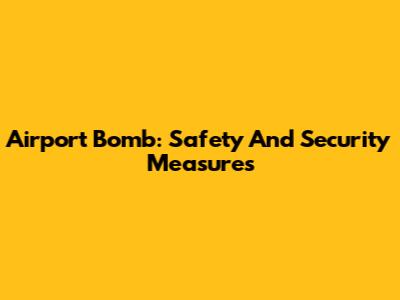 Airport Bomb: Safety And Security Measures