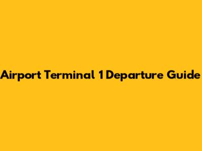 Airport Terminal 1 Departure Guide