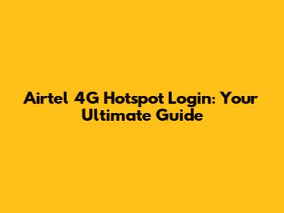 Airtel 4G Hotspot Login: Your Ultimate Guide