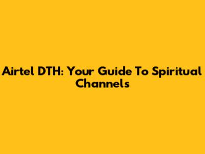 Airtel DTH: Your Guide To Spiritual Channels