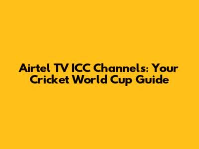 Airtel TV ICC Channels: Your Cricket World Cup Guide