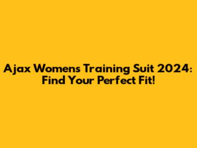 Ajax Women's Training Suit 2024: Find Your Perfect Fit!