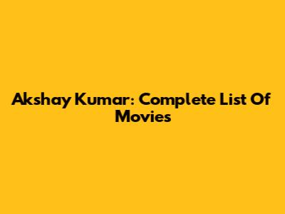 Akshay Kumar: Complete List Of Movies